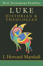 Luke: Historian & Theologian (New Testament Profiles) - I. Howard Marshall