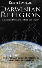 Darwinian Religion; A Christian Discussion on Faith and Theory - Keith Simpson