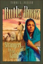 Ruth and Boaz: Strangers in the Land - Terri L. Fivash