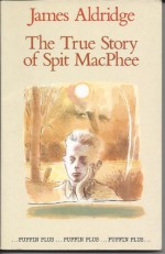 The True Story of Spit Mac Phee - James Aldridge