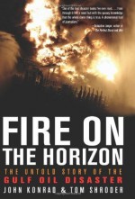 Fire on the Horizon: The Untold Story of the Gulf Oil Disaster - Tom Shroder, John Konrad