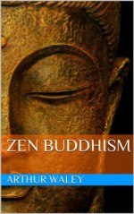 Zen Buddhism - Arthur Waley