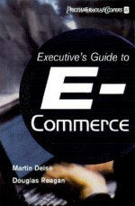 Executive's Guide to E-Business: From Tactics to Strategy - Martin V. Deise, Patrick King