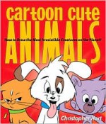 Cartoon Cute Animals: How to Draw the Most Irresistible Creatures on the Planet - Christopher Hart