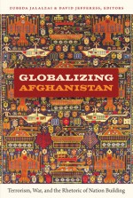 Globalizing Afghanistan: Terrorism, War, and the Rhetoric of Nation Building - Zubeda Jalalzai, David Jefferess, Gilbert M. Joseph, Emily S. Rosenberg, Gwen Bergner, Maliha Chishti