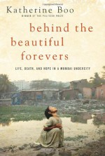 Behind the Beautiful Forevers - Katherine Boo