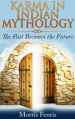 Nonfiction: "Karma in Indian Mythology" Myths and Legends Anthology about Hinduism, Buddhism, Jainism, reincarnation and past lives (10 Spiritual Books Short Stories Collections from Indian mythology) - Morris Fenris