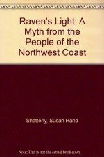 Raven's Light: A Myth From The People Of The Northwest Coast - Susan Hand Shetterly