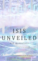 Isis Unveiled: Vol. I & II - H.P. Blavatsky