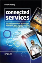 Connected Services: A Guide to the Internet Technologies Shaping the Future of Mobile Services and Operators - Paul Golding, Amy Shuen