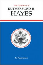 Presidency of Rutherford B. Hayes - Ari Hoogenboom