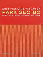 Empty the Mind: The Art of Park Seo-Bo - Soon Chun Cho, Barbara Bloemink, Sŏ-bo Pak