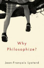 Why Philosophize? - Jean-François Lyotard