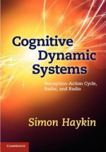 Cognitive Dynamic Systems: Perception-Action Cycle, Radar and Radio - Simon Haykin