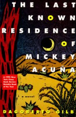 The Last Known Residence of Mickey Acuña - Dagoberto Gilb