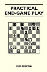 Practical End-Game Play - Fred Reinfeld