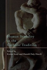 Human Sexuality in the Catholic Tradition - Kieran Scott, Harold Daly Horell