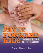 Pay It Forward Kids: Small Acts, Big Change - Nancy Runstedler