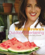 Katie Brown's Outdoor Entertaining: Taking the Party Outside - Katie Brown, Paul Whicheloe