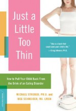 Just a Little Too Thin: How to Pull Your Child Back from the Brink of an Eating Disorder - Michael Strober, Meg F. Schneider, Meg Schneider