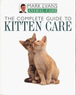 The Complete Guide to Kitten Care (Mark Evans Animal Care) - Mark Evans