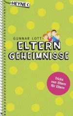 Elterngeheimnisse: Tricks von Eltern für Eltern (German Edition) - Gunnar Lott