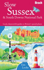 Slow South Downs & Sussex Coast: Local, characterful guides to Britain's special places - Tim Locke