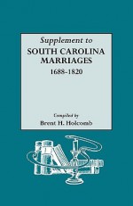 Supplement to South Carolina Marriages, 1688-1820 - Brent H. Holcomb