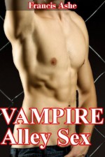 Vampire Alley Sex (rough gay vampire sex) - Francis Ashe