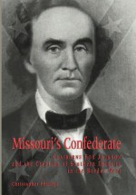 Missouri's Confederate: Claiborne Fox Jackson and the Creation of Southern Identity in the Border West - Christopher Phillips