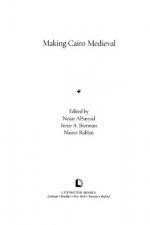 Making Cairo Medieval (Transnational Perspectives on Space and Place) - Nezar Alsayyad, Irene A. Bierman, Nasser Rabbat, Heba Farouk Ahmed, Khaled Fahmy, Derek Gregory, Nairy Hampikian, May al-Ibrashy, Donald Preziosi, Caroline Williams