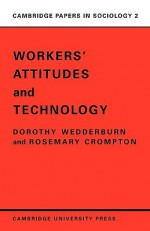 Workers' Attitudes and Technology - Dorothy Wedderburn, Rosemary Crompton