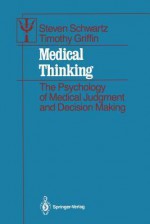 Medical Thinking: The Psychology of Medical Judgment and Decision Making - Steven Schwartz