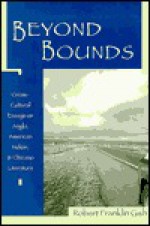 Beyond Bounds: Cross-Cultural Essays on Anglo, American Indian, and Chicano Literature - Robert F. Gish