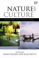 Nature and Culture: Rebuilding Lost Connections - Sarah Pilgrim, Jules Pretty