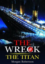 The Wreck of the Titan or, Futility : complete with original Illustration (Illustrated) - Morgan Robertson