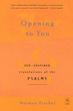 Opening to You: Zen-Inspired Translations of the Psalms - Anonymous, Norman Fischer