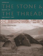 The Stone and the Thread: Andean Roots of Abstract Art - Cesar Paternosto