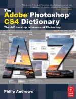 The Adobe Photoshop Cs4 Dictionary: The A to Z Desktop Reference of Photoshop - Philip Andrews