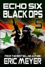 Echo Six: Black Ops 5 - Strikeforce Syria - Eric Meyer