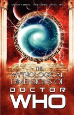 The Mythological Dimensions of Doctor Who - Anthony S. Burdge, Jessica J. Burke, Kristine Larsen, Simon Guerrier, Matt Hills, Leslie McMurtry, Burdge Anthony