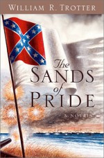 The Sands of Pride: A Novel of the Civil War - William R. Trotter