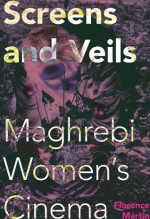 Screens and Veils: Maghrebi Women's Cinema (New Directions in National Cinemas) - Florence Martin