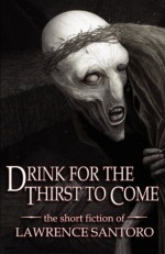 Drink for the Thirst to Come - Lawrence Santoro