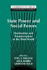 State Power and Social Forces: Domination and Transformation in the Third World - Joel Samuel Migdal