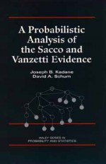 A Probabilistic Analysis of the Sacco and Vanzetti Evidence - Joseph B. Kadane, David A. Schum