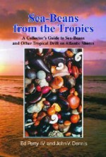 Sea-Beans from the Tropics: A Collector's Guide to Sea-Beans and Other Tropical Drift on Atlantic Shores - Edward L. Perry