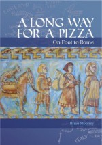 A Long Way for a Pizza: On Foot to Rome - Brian Mooney