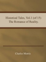 Historical Tales, Vol. 1 (of 15) The Romance of Reality - Charles Morris