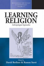 Learning Religion: Anthropological Approaches (Methodology And History In Anthropology) (Methodology And History In Anthropology) - David Berliner